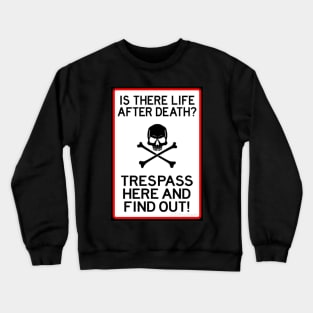 Is there life after death? Trespass here and find out Crewneck Sweatshirt